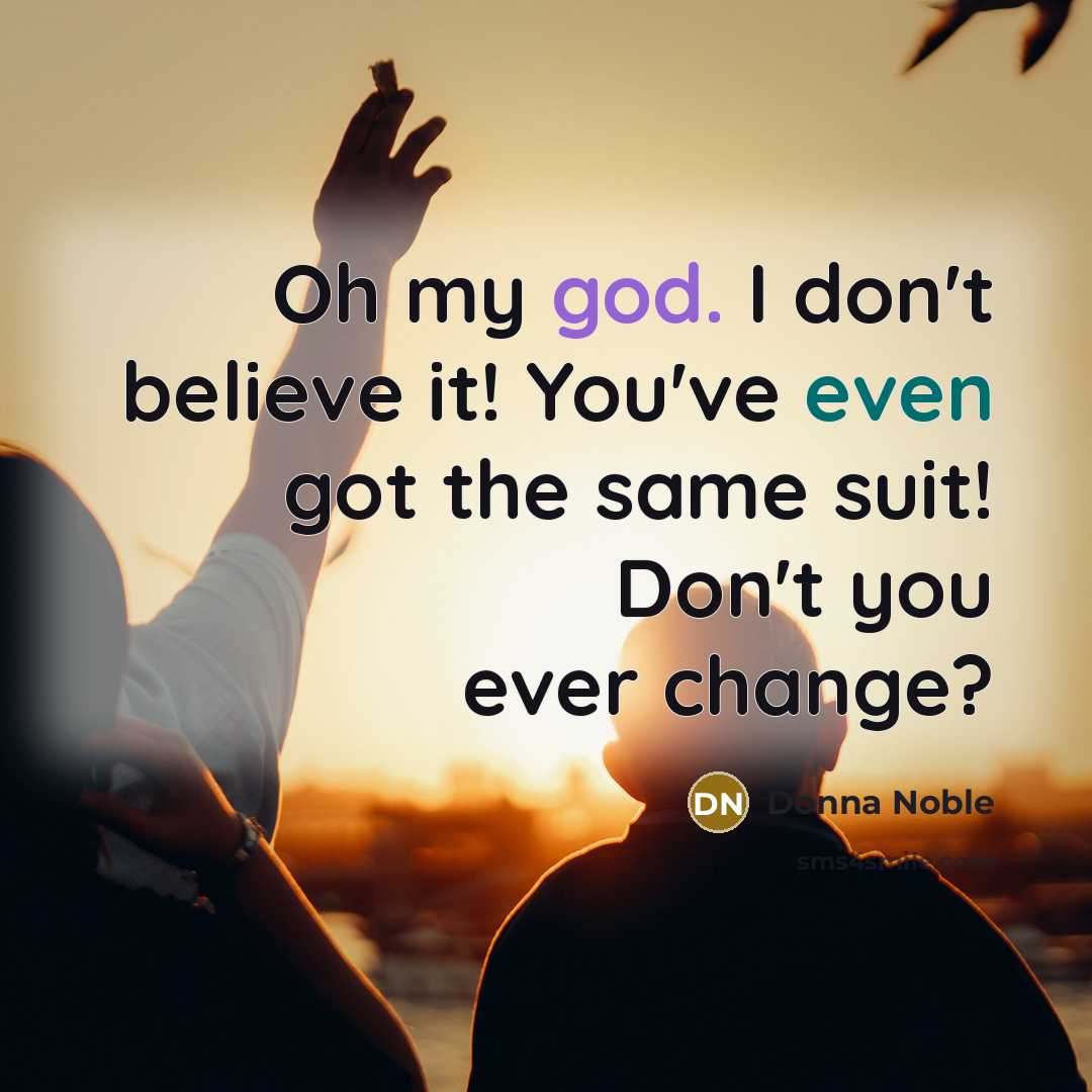 “Oh my god. I don't believe it! You've even got the same suit! Don't you ever change?” quote by Donna Noble