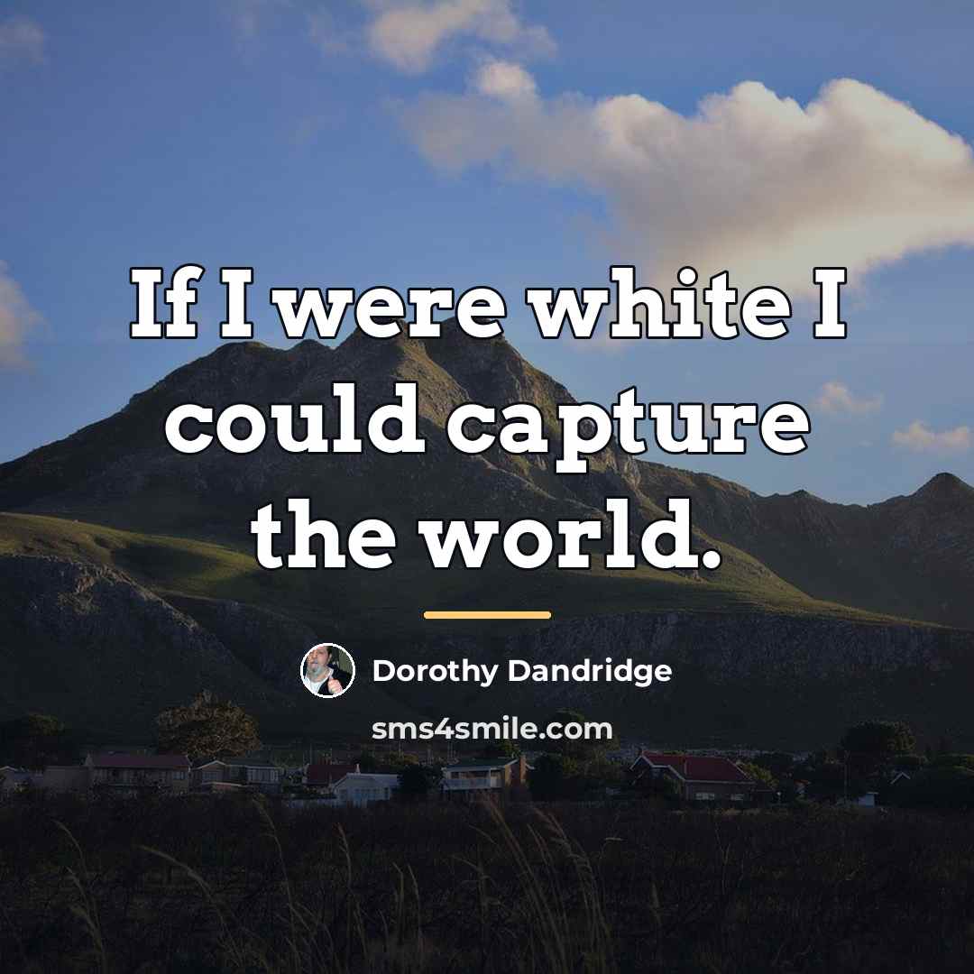 “If I were white I could capture the world.…” quote by Dorothy Dandridge