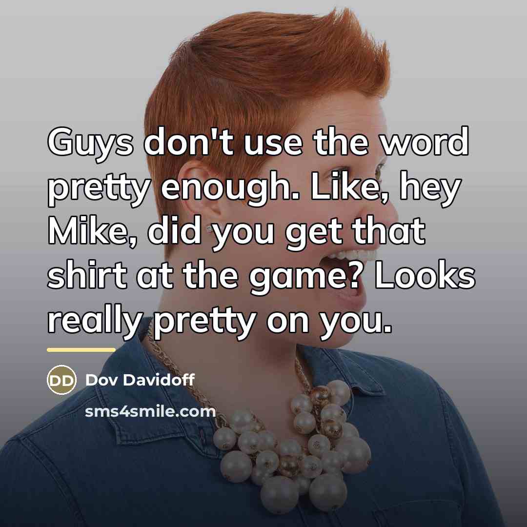 “Guys don't use the word pretty enough. Like, hey Mike,…” quote by Dov Davidoff