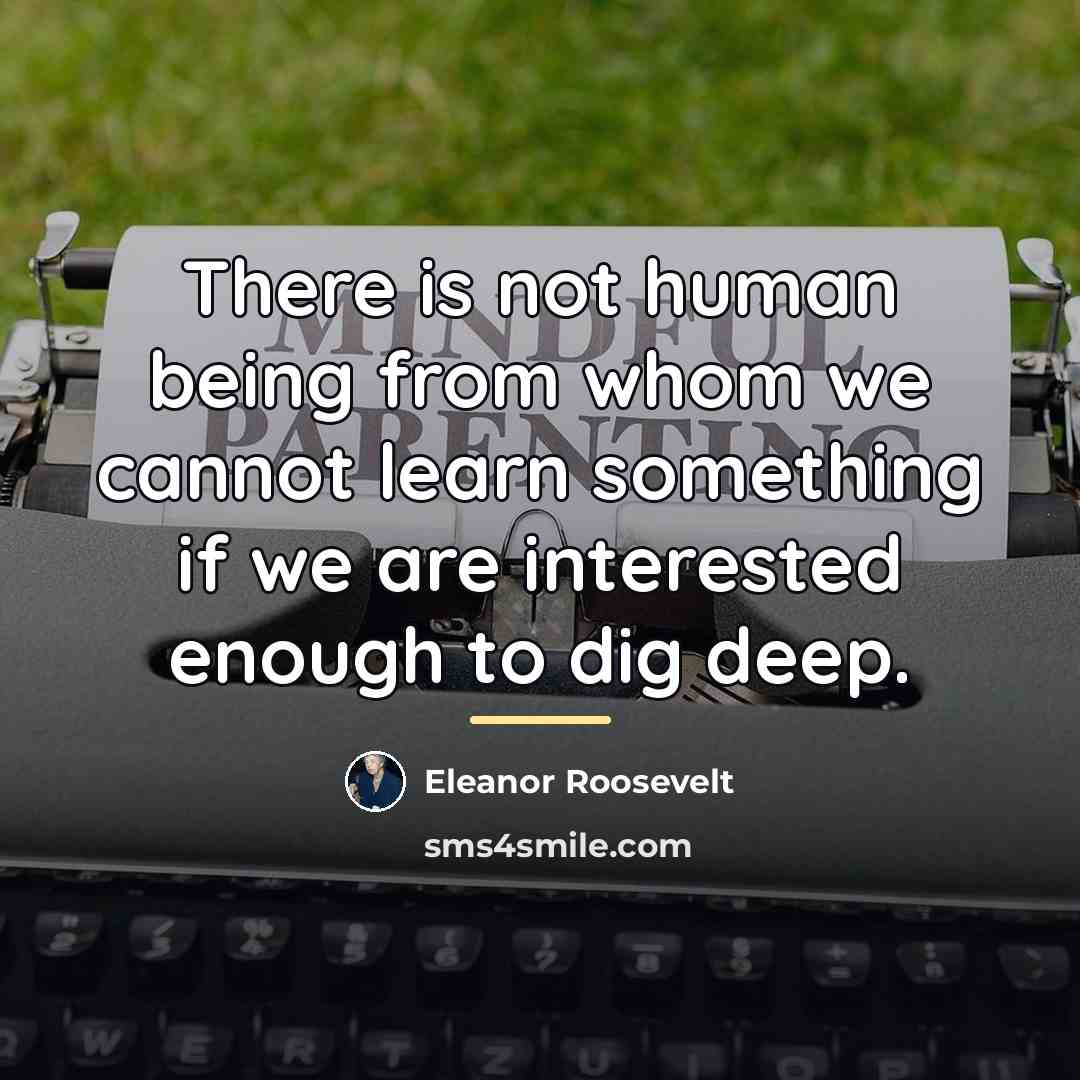 “There is not human being from whom we cannot learn…” quote by Eleanor Roosevelt