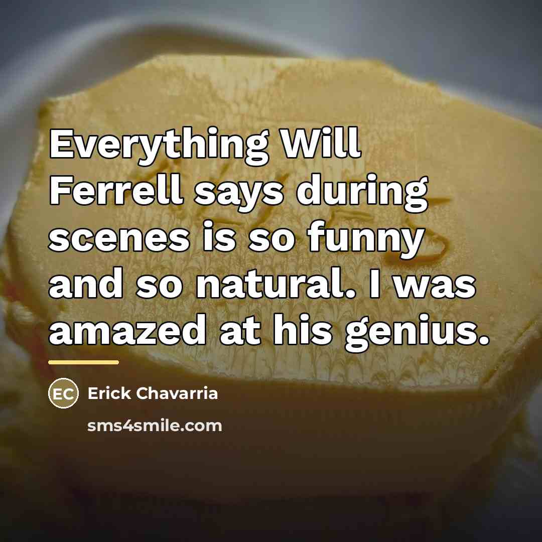 “Everything Will Ferrell says during scenes is so funny and…” quote by Erick Chavarria