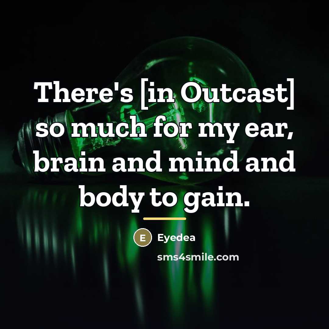 “There's [in Outcast] so much for my ear, brain and…” quote by Eyedea