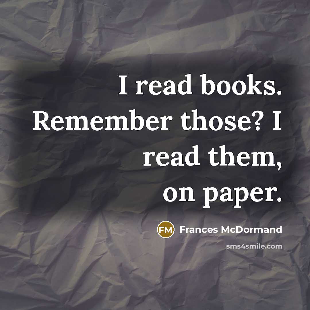 “I read books. Remember those? I read them, on paper.…” quote by Frances McDormand