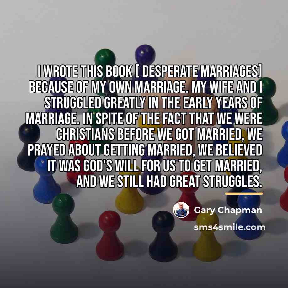 “I wrote this book [ Desperate Marriages] because of my…” quote by Gary Chapman