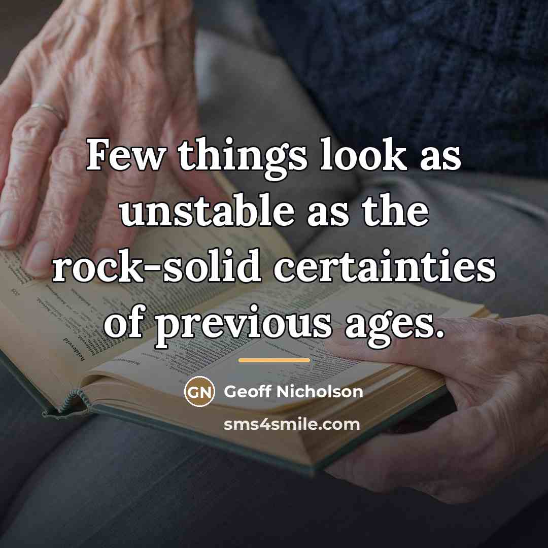 “Few things look as unstable as the rock-solid certainties of…” quote by Geoff Nicholson