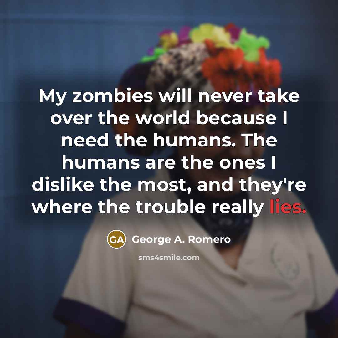 “My zombies will never take over the world because I…” quote by George A. Romero
