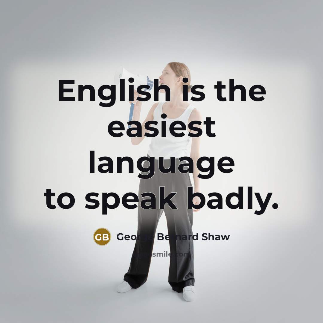 “English is the easiest language to speak badly.…” quote by George Bernard Shaw