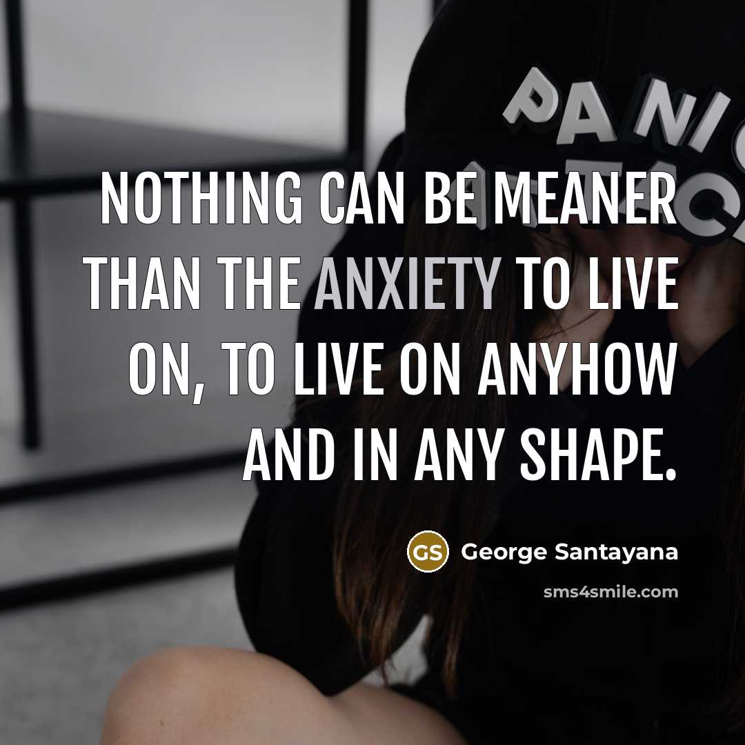 “Nothing can be meaner than the anxiety to live on,…” quote by George Santayana