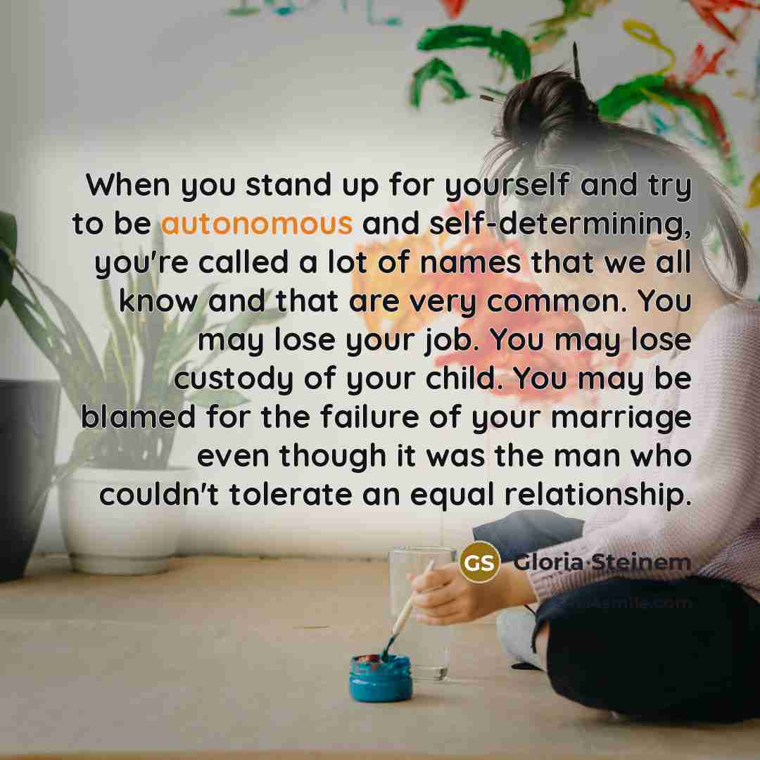 “When you stand up for yourself and try to be…” quote by Gloria Steinem