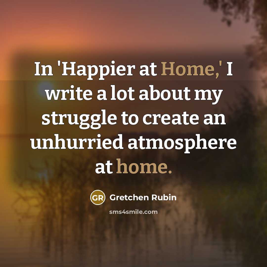 “In 'Happier at Home,' I write a lot about my…” quote by Gretchen Rubin