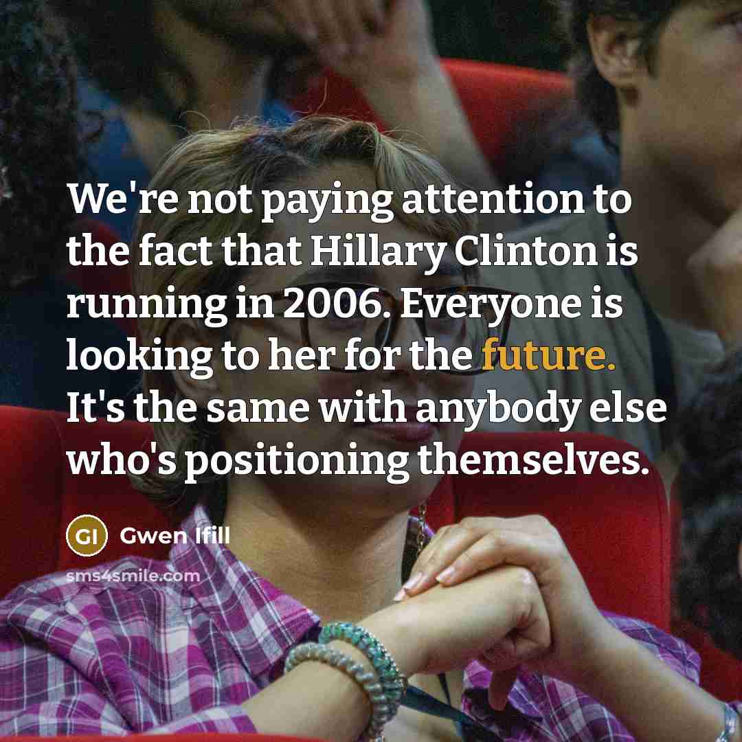 “We're not paying attention to the fact that Hillary Clinton…” quote by Gwen Ifill