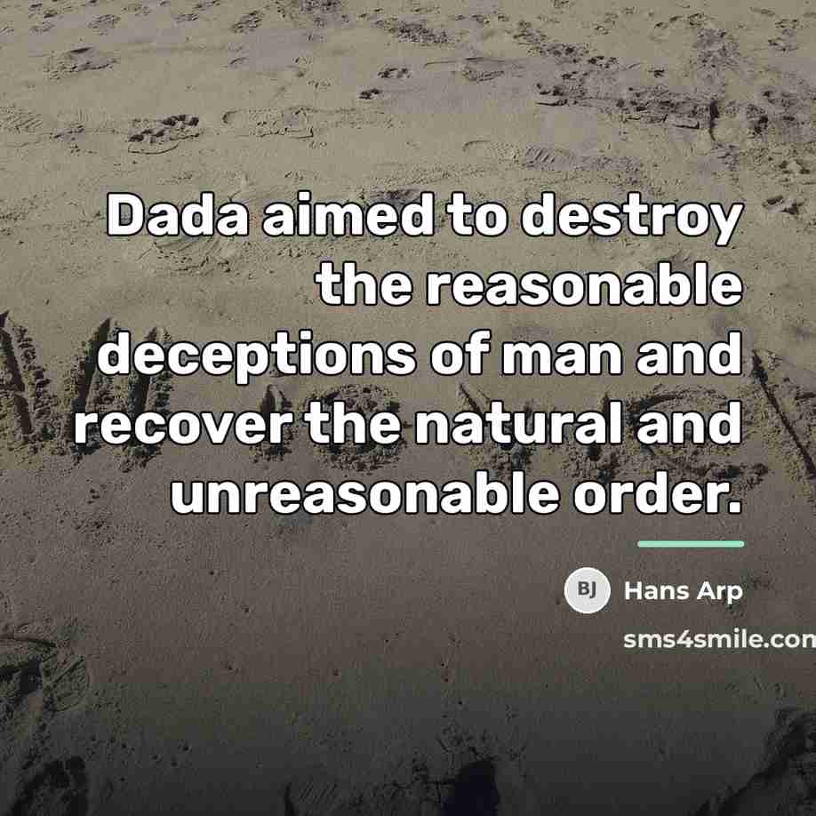 “Dada aimed to destroy the reasonable deceptions of man and…” quote by Hans Arp