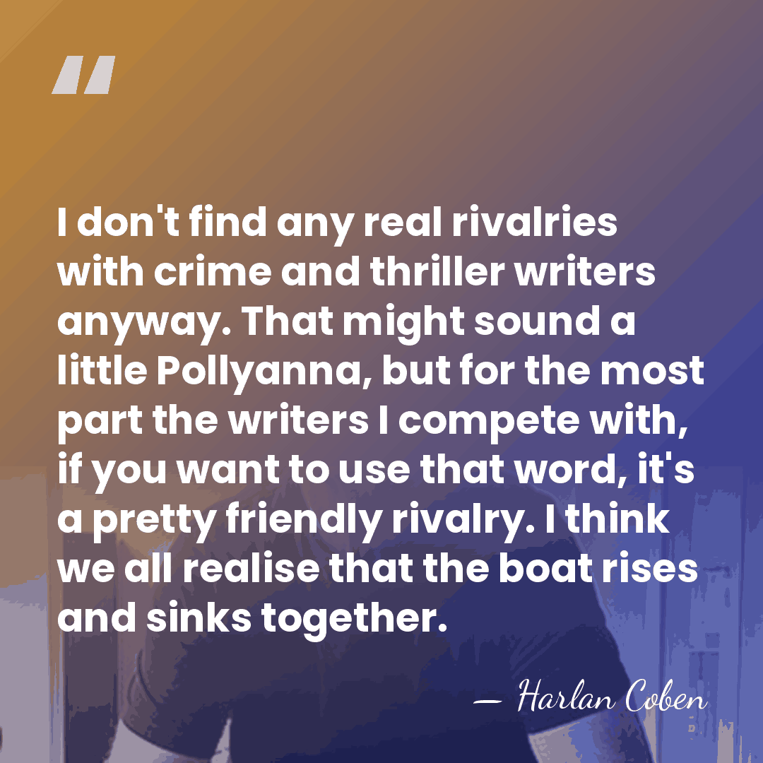 I don't find any real rivalries with crime and thriller writers anyway.&hellip; - Harlan Coben