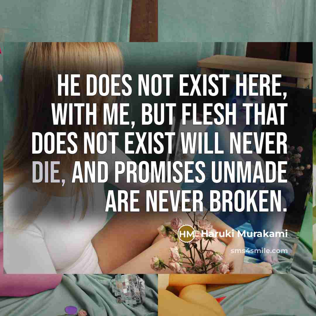 “He does not exist here, with me, but flesh that…” quote by Haruki Murakami