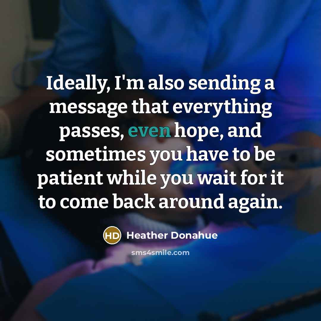 “Ideally, I'm also sending a message that everything passes, even…” quote by Heather Donahue