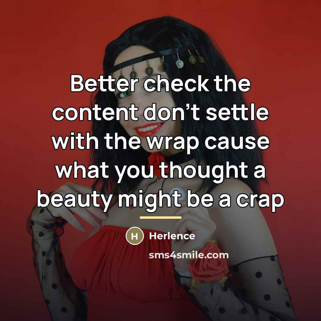 “Better check the content don't settle with the wrap cause…” quote by Herlence