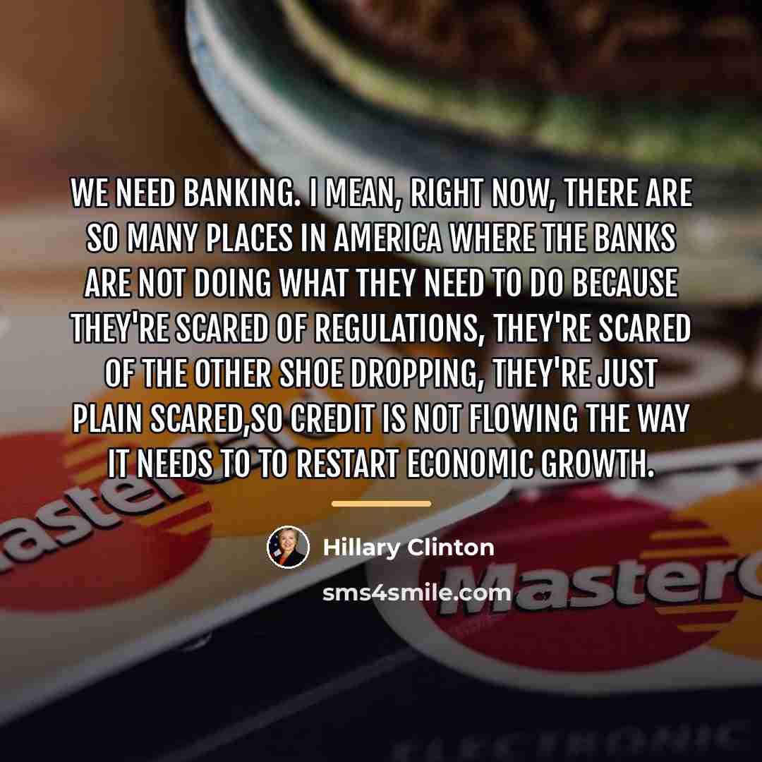 “We need banking. I mean, right now, there are so…” quote by Hillary Clinton