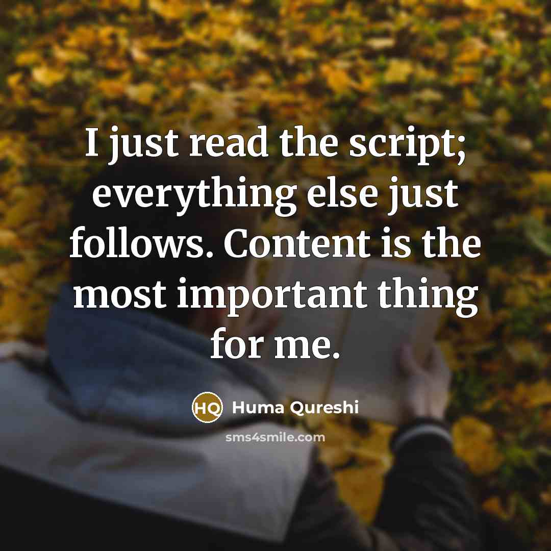 “I just read the script; everything else just follows. Content is the most important thing for me.” quote by Huma Qureshi