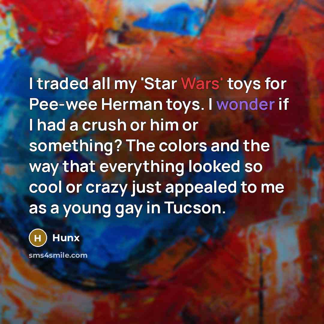 “I traded all my 'Star Wars' toys for Pee-wee Herman…” quote by Hunx