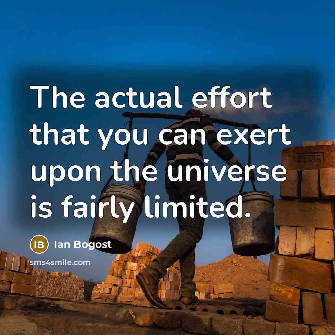 “The actual effort that you can exert upon the universe…” quote by Ian Bogost
