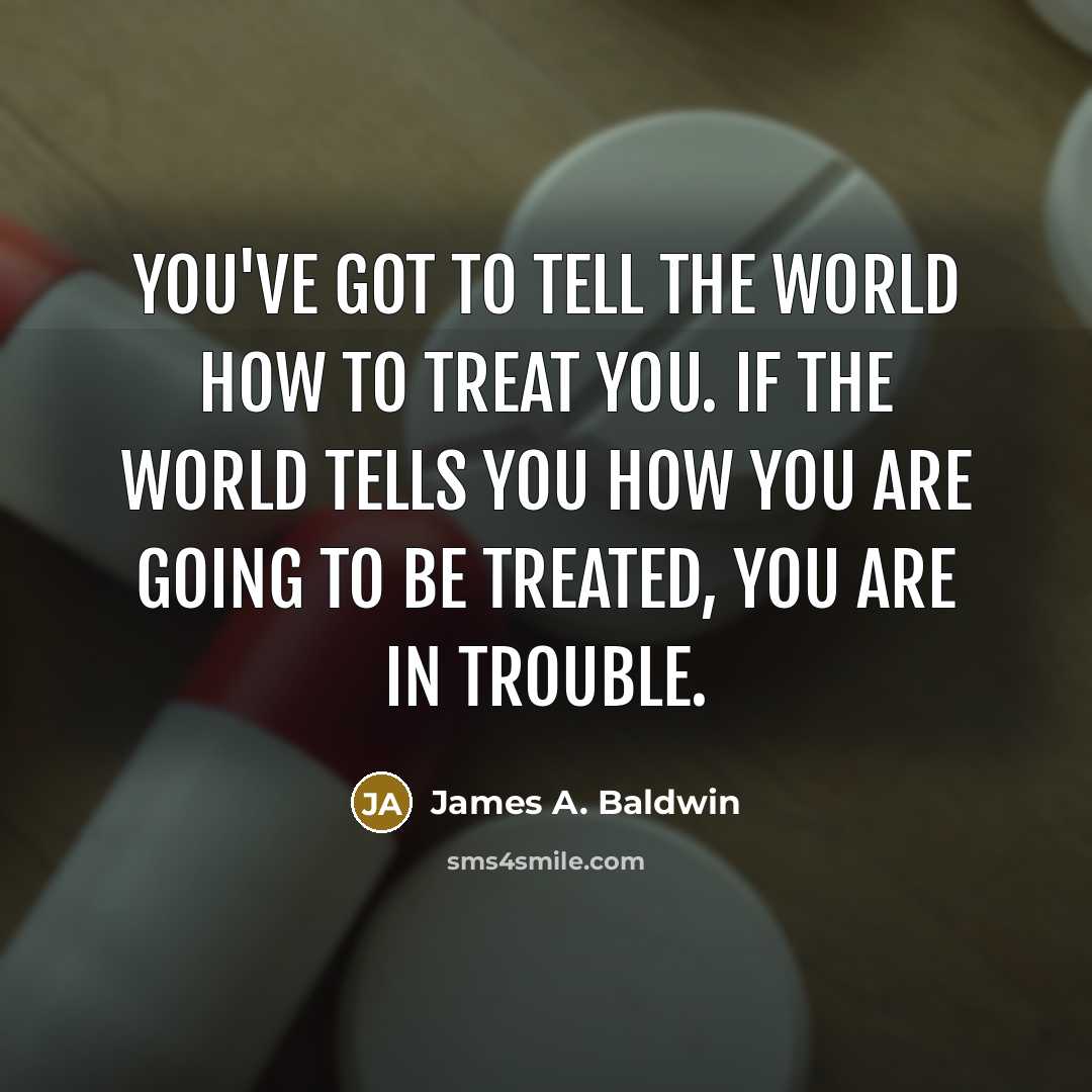 “You've got to tell the world how to treat you.…” quote by James A. Baldwin