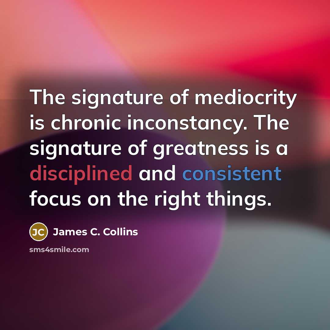 “The signature of mediocrity is chronic inconstancy. The signature of…” quote by James C. Collins