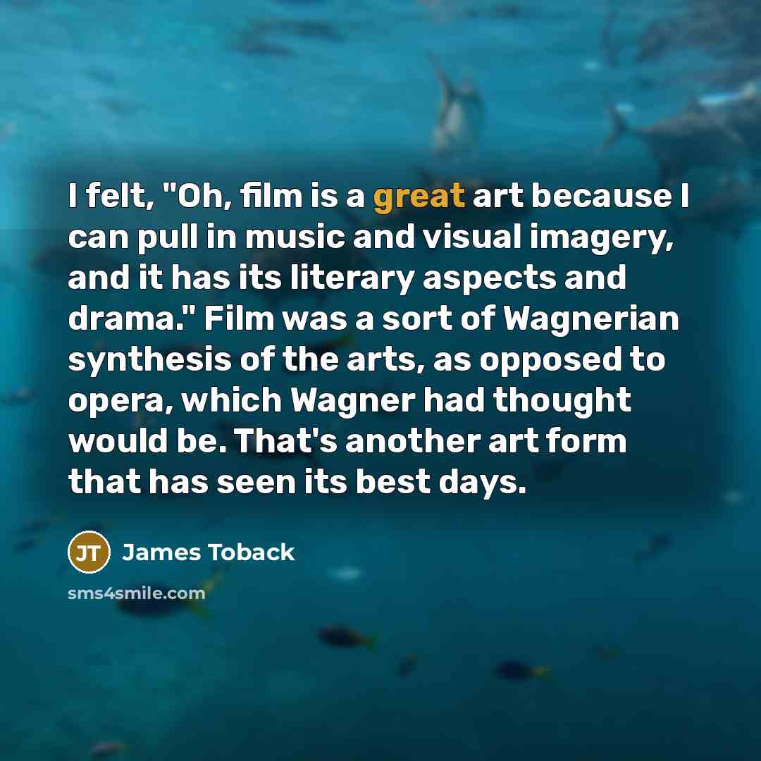 “I felt, "Oh, film is a great art because I…” quote by James Toback