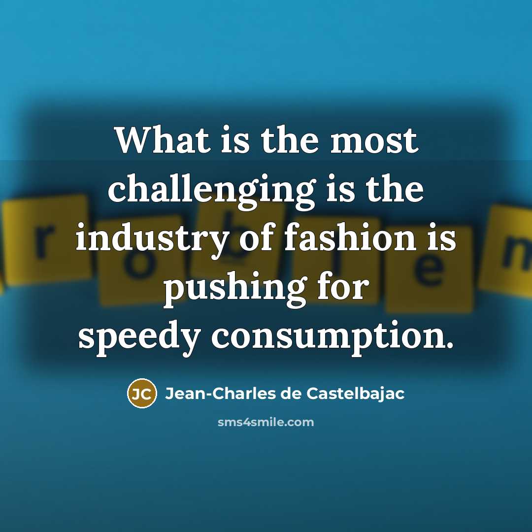 “What is the most challenging is the industry of fashion…” quote by Jean-Charles de Castelbajac