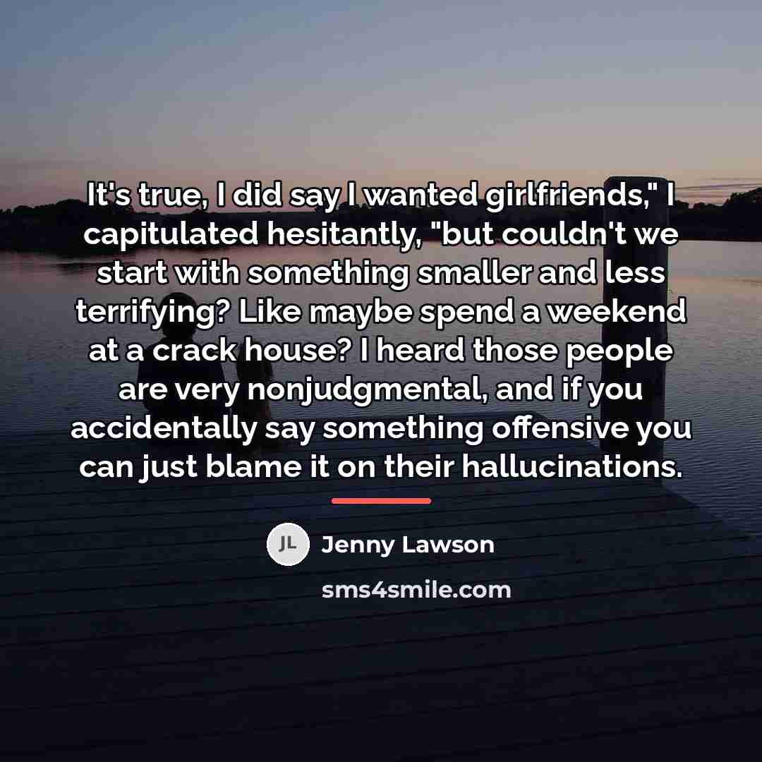 “It's true, I did say I wanted girlfriends," I capitulated…” quote by Jenny Lawson