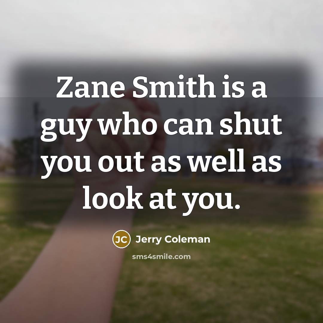 “Zane Smith is a guy who can shut you out…” quote by Jerry Coleman