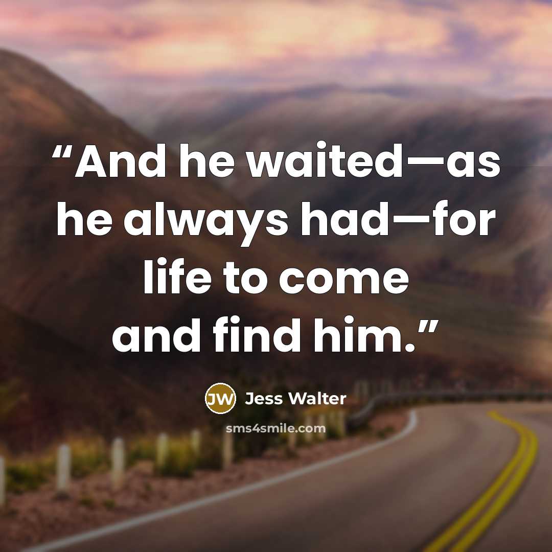 “And he waited—as he always had—for life to come and find him.” quote by Jess Walter