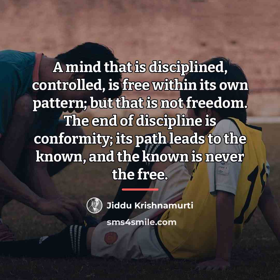 “A mind that is disciplined, controlled, is free within its…” quote by Jiddu Krishnamurti