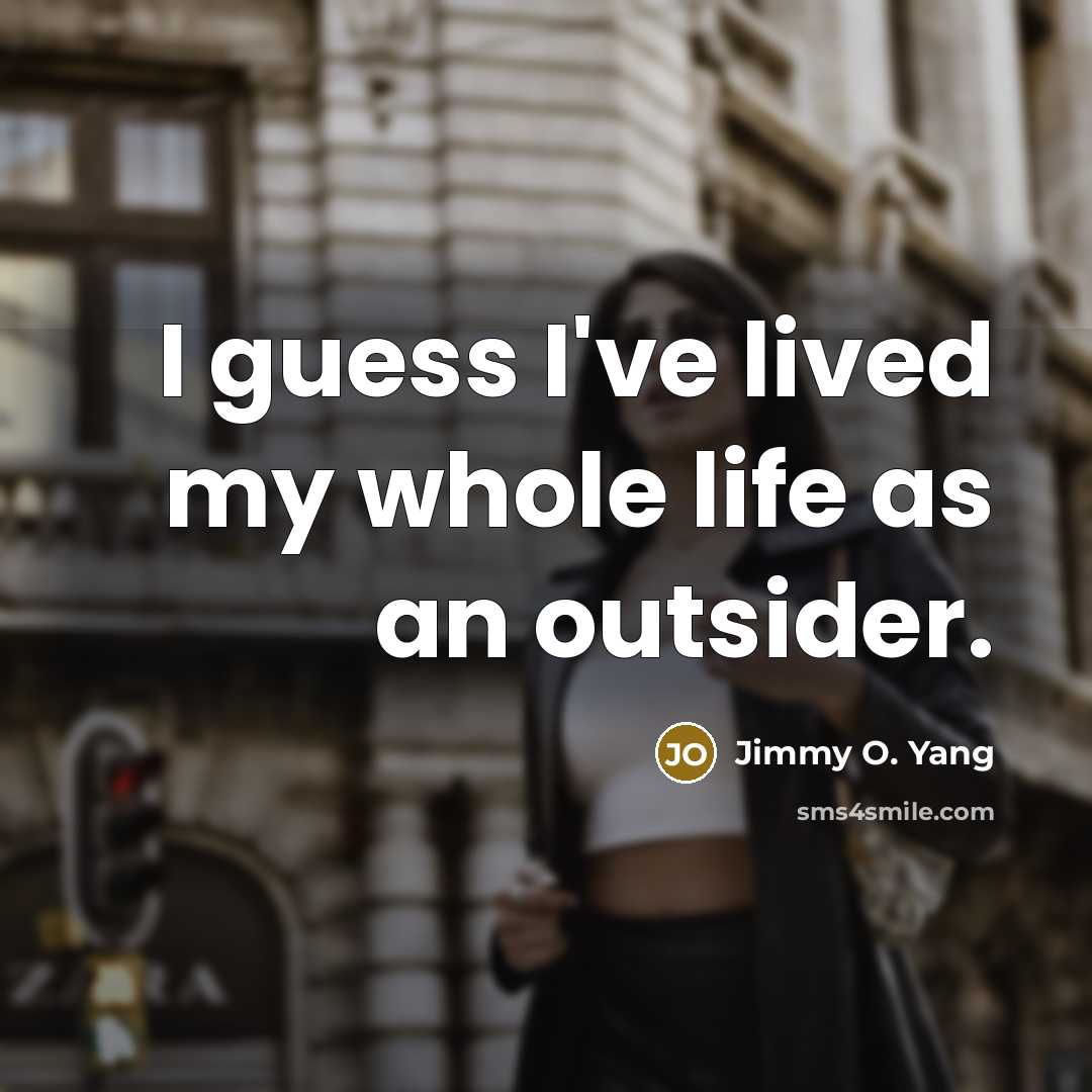 “I guess I've lived my whole life as an outsider.…” quote by Jimmy O. Yang