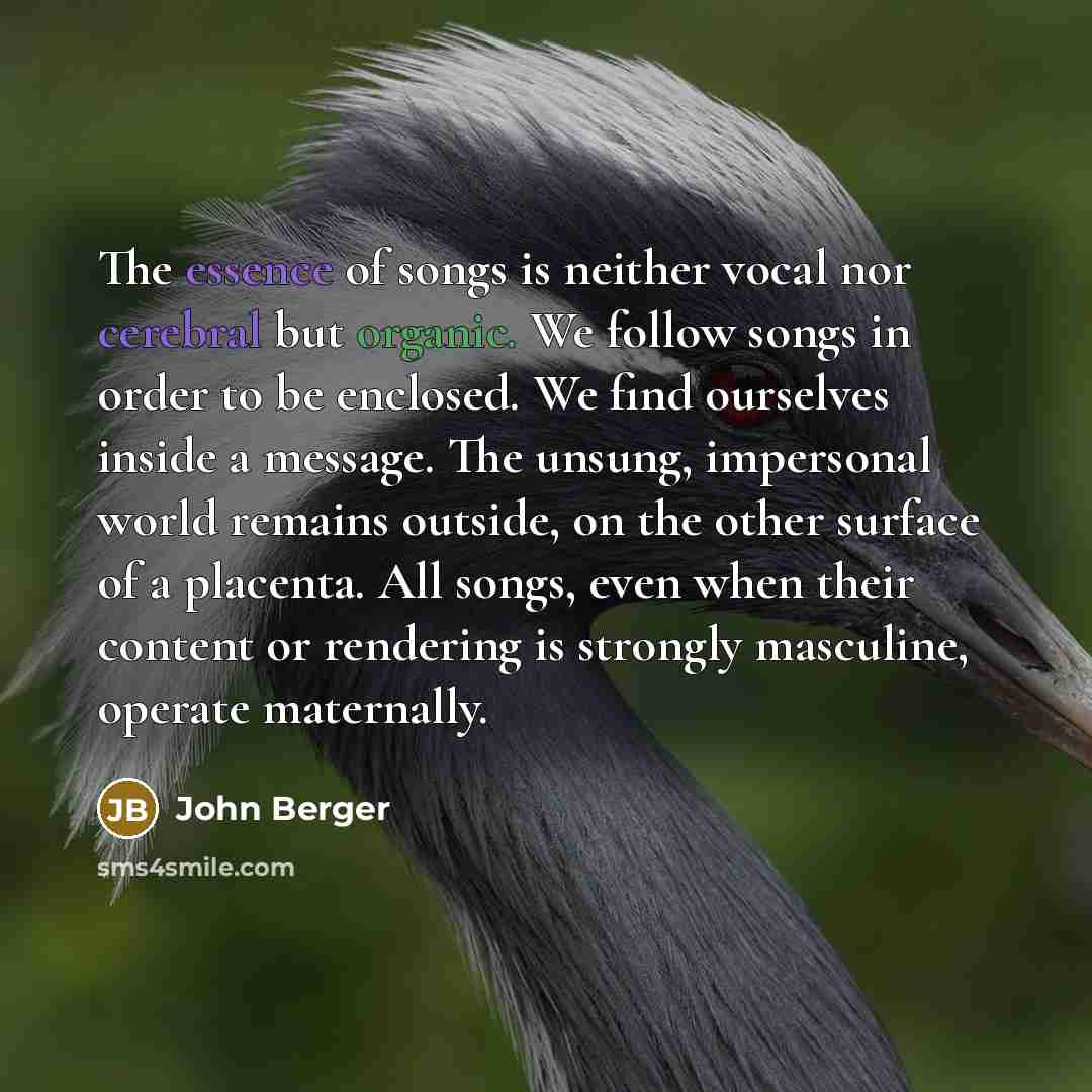 “The essence of songs is neither vocal nor cerebral but…” quote by John Berger