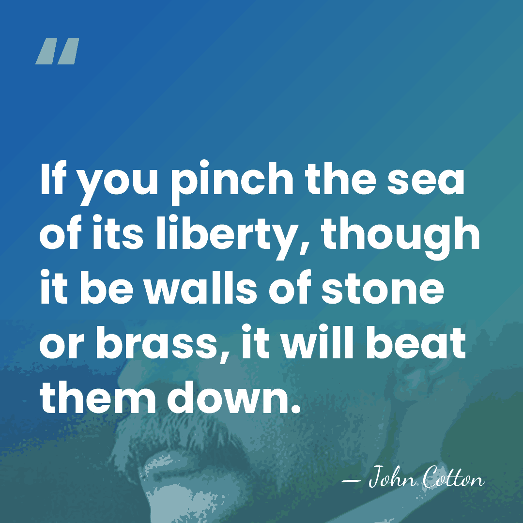 If you pinch the sea of its liberty, though it be walls&hellip; - John Cotton