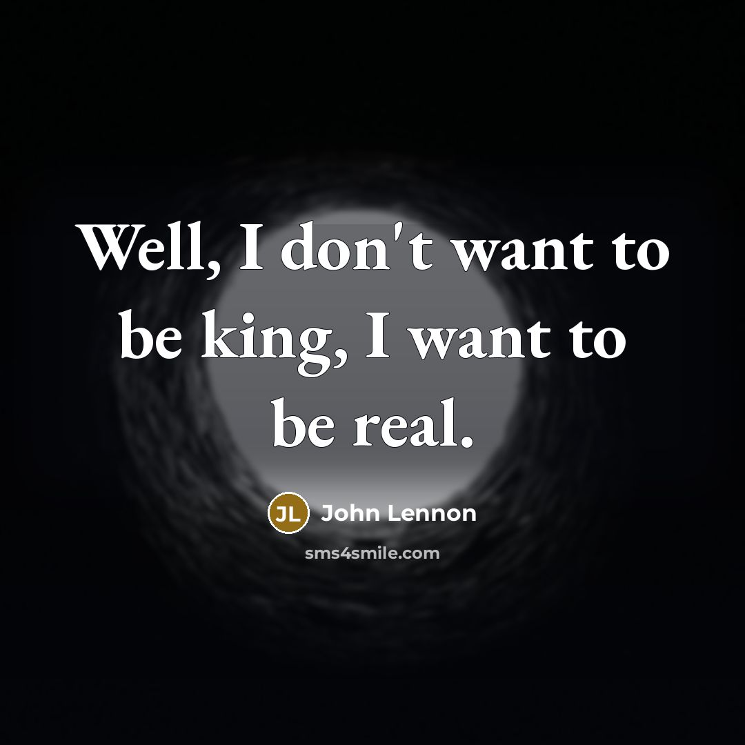 “Well, I don't want to be king, I want to…” quote by John Lennon