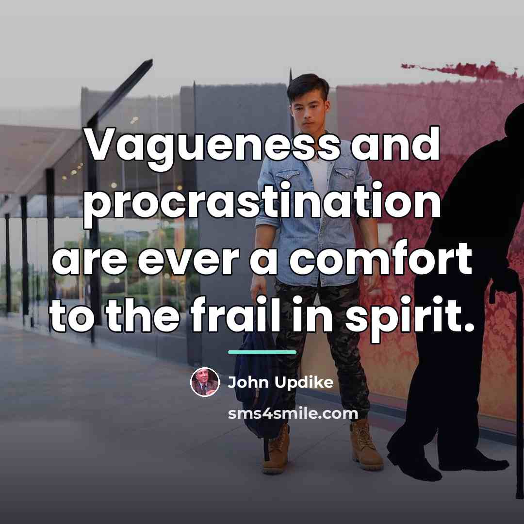 “Vagueness and procrastination are ever a comfort to the frail…” quote by John Updike
