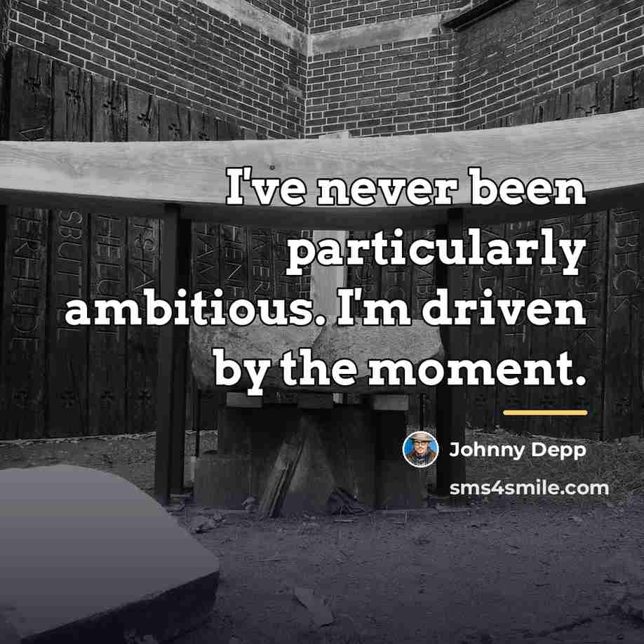 “I've never been particularly ambitious. I'm driven by the moment.…” quote by Johnny Depp