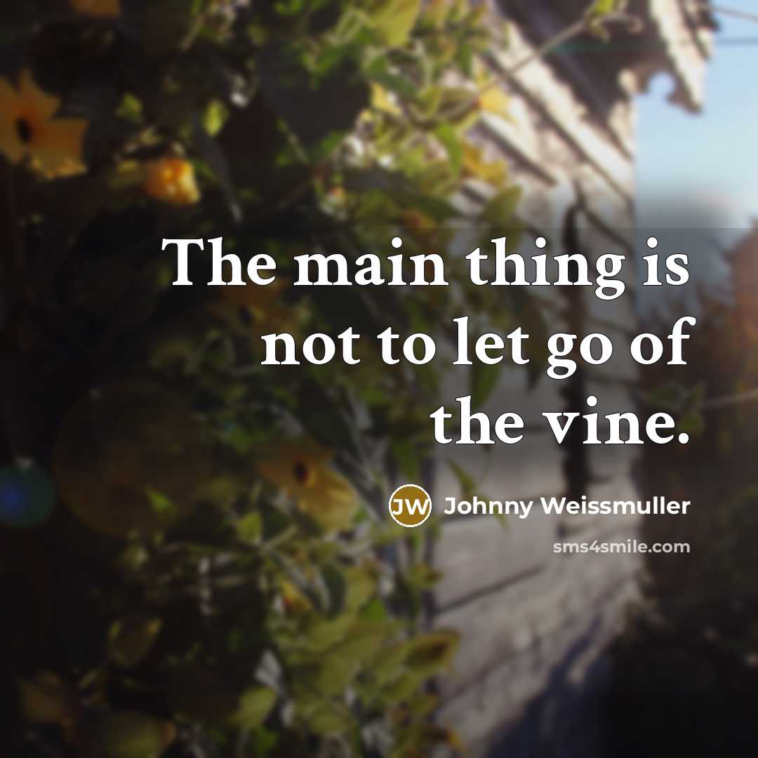 “The main thing is not to let go of the…” quote by Johnny Weissmuller