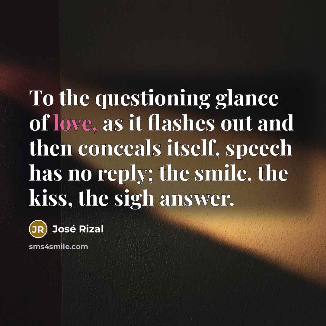 “To the questioning glance of love, as it flashes out…” quote by Jose Rizal