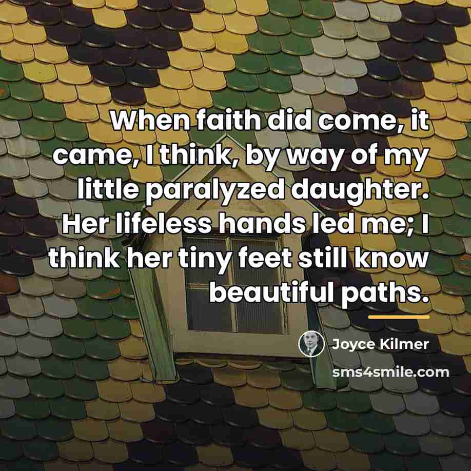 “When faith did come, it came, I think, by way…” quote by Joyce Kilmer