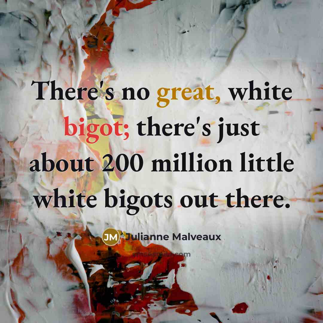 “There's no great, white bigot; there's just about 200 million…” quote by Julianne Malveaux