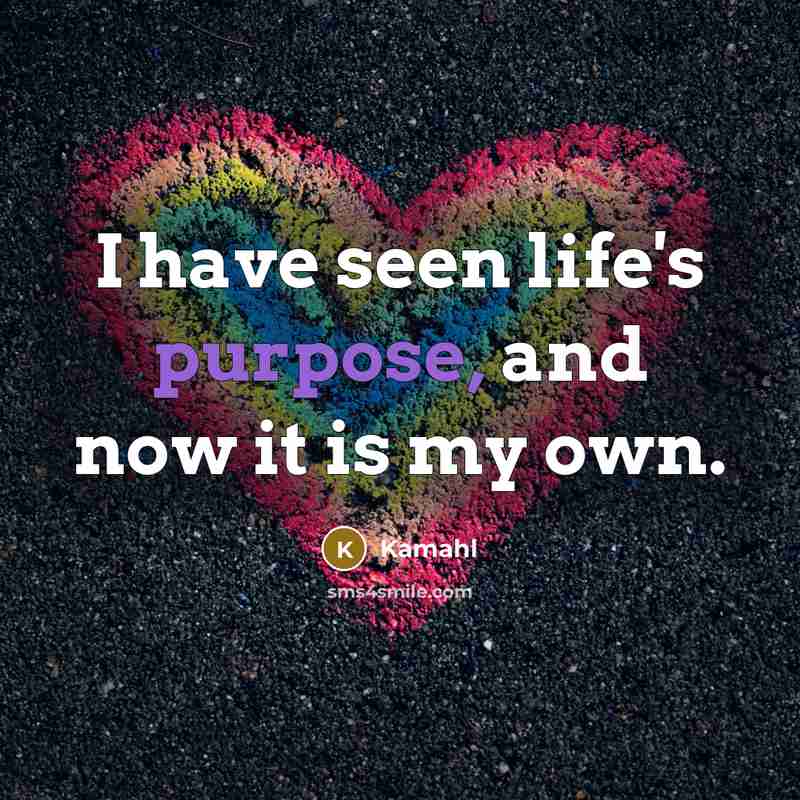 “I have seen life's purpose, and now it is my…” quote by Kamahl