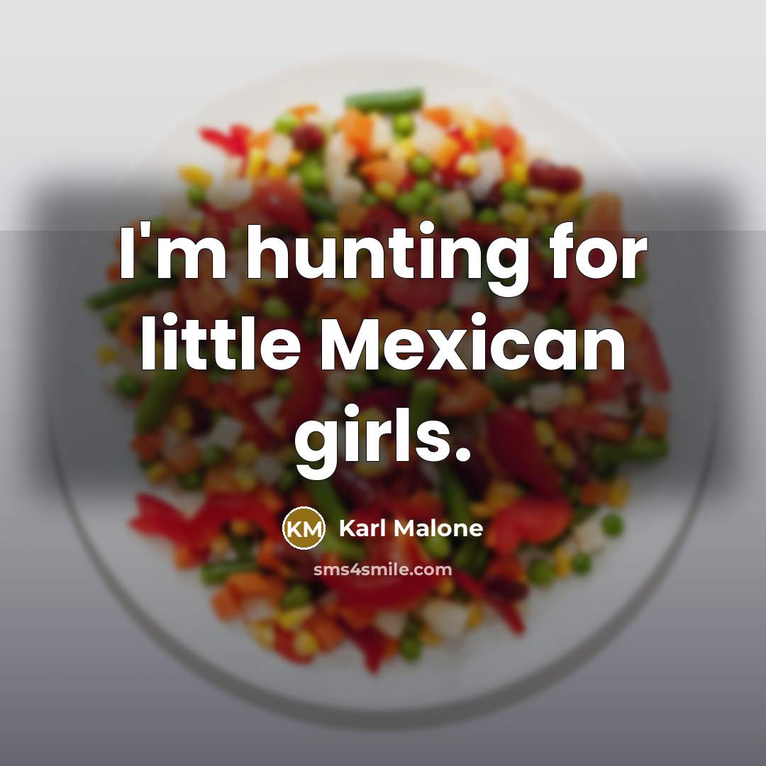 “I'm hunting for little Mexican girls.…” quote by Karl Malone