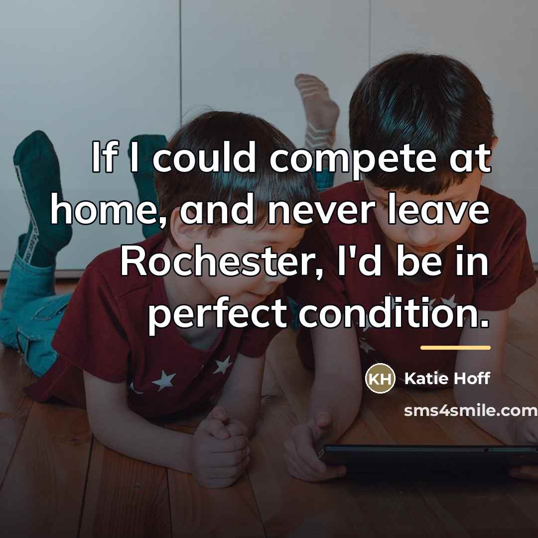 “If I could compete at home, and never leave Rochester,…” quote by Katie Hoff
