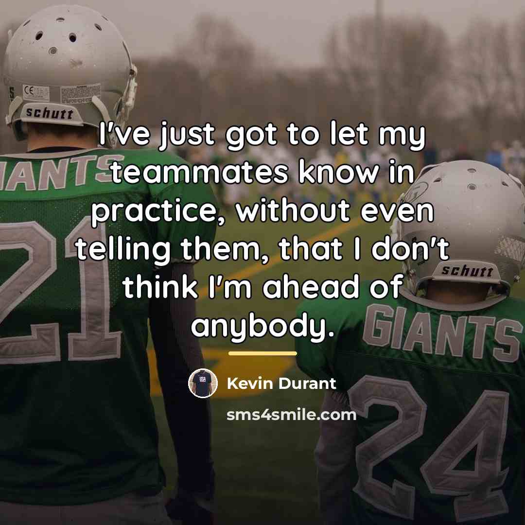 “I've just got to let my teammates know in practice,…” quote by Kevin Durant