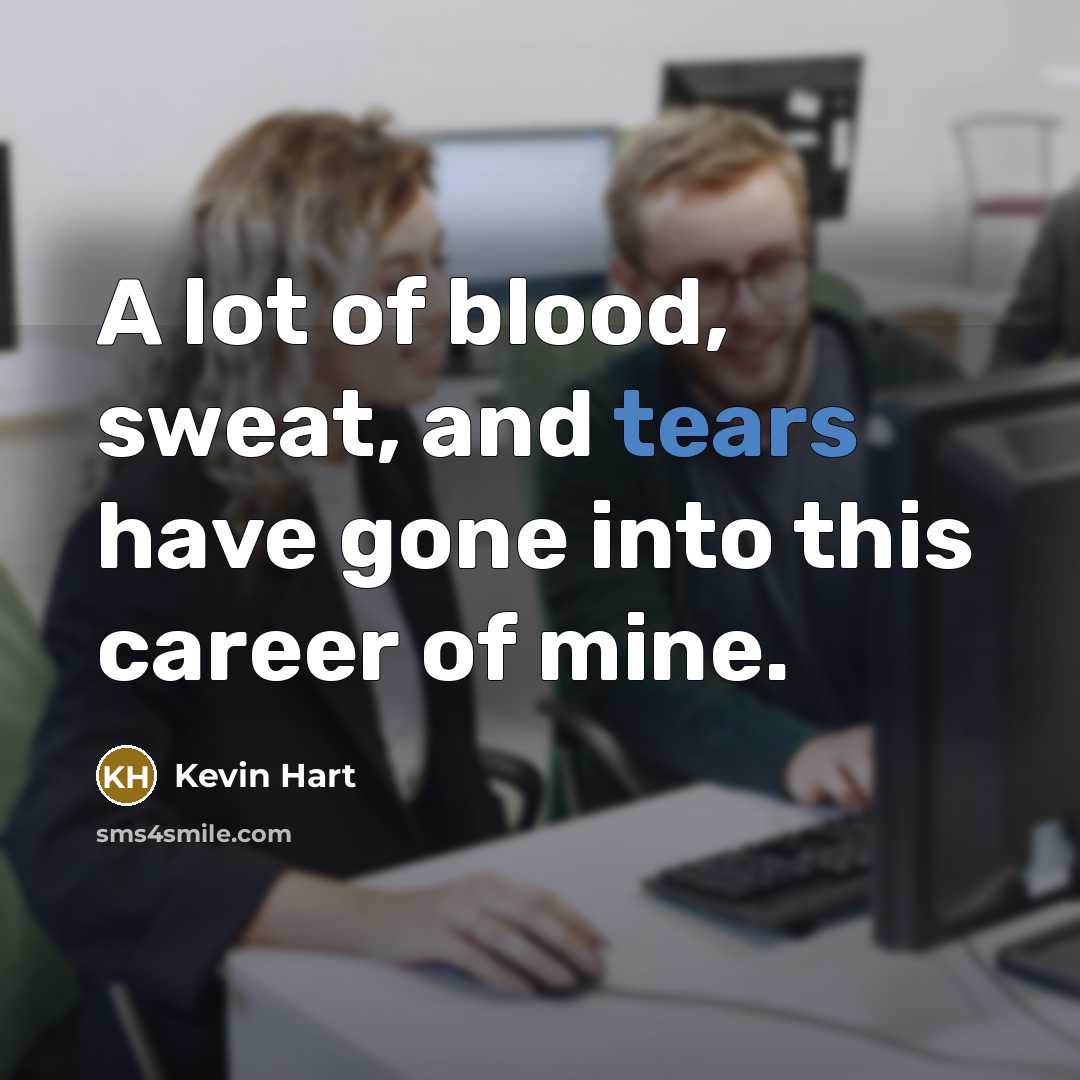 “A lot of blood, sweat, and tears have gone into…” quote by Kevin Hart