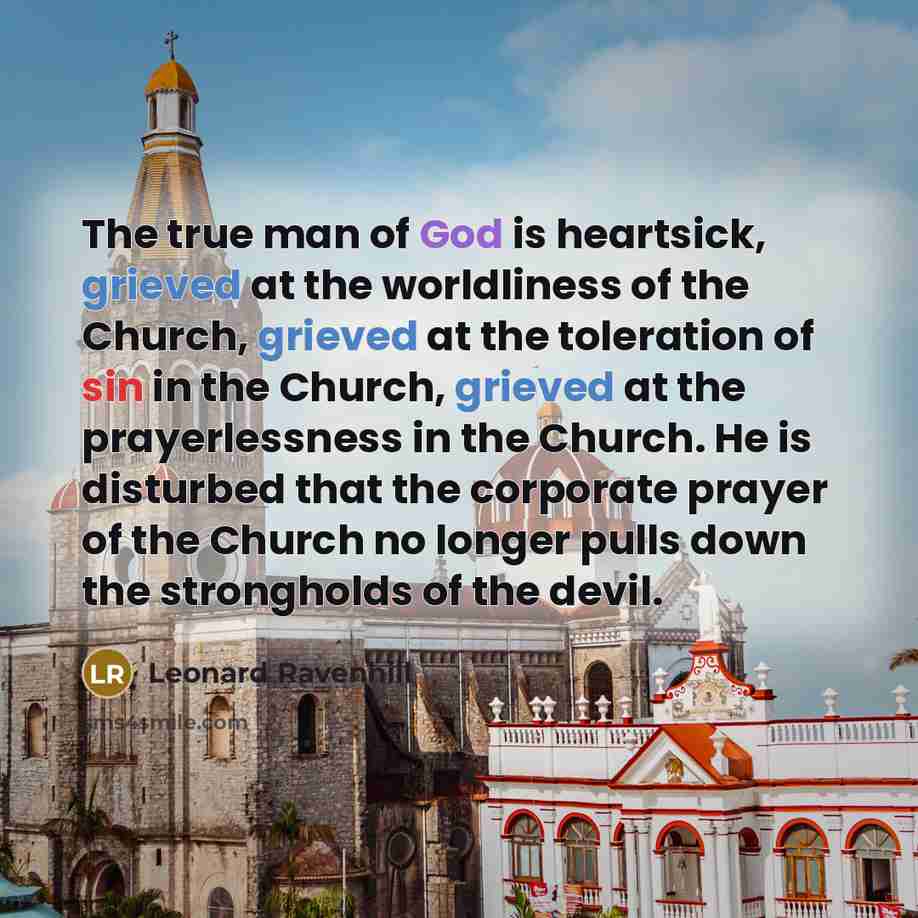 “The true man of God is heartsick, grieved at the…” quote by Leonard Ravenhill