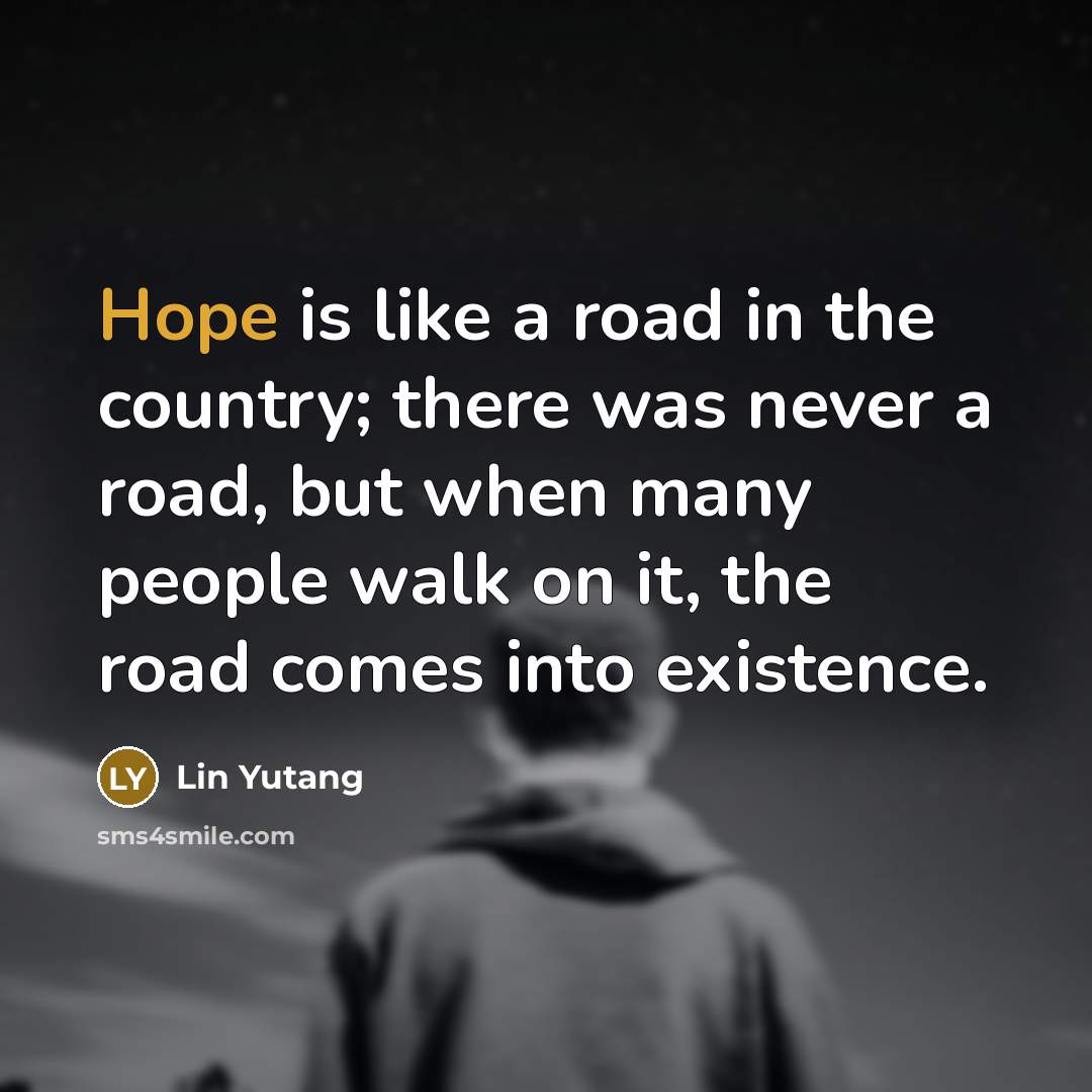 “Hope is like a road in the country; there was…” quote by Lin Yutang