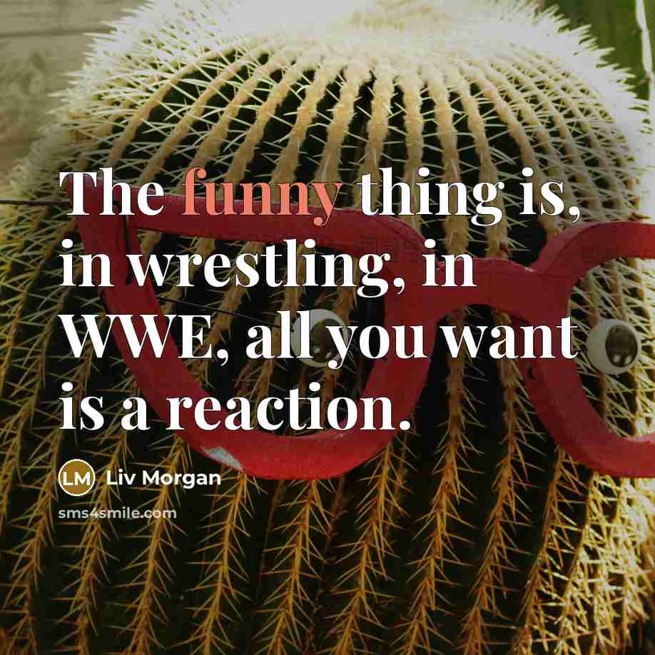 “The funny thing is, in wrestling, in WWE, all you…” quote by Liv Morgan